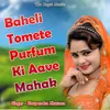 About Baheli Tomete Purfum Ki Aave Mahak Song